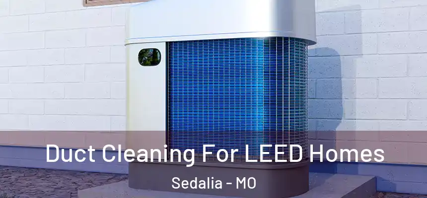  Duct Cleaning For LEED Homes Sedalia - MO