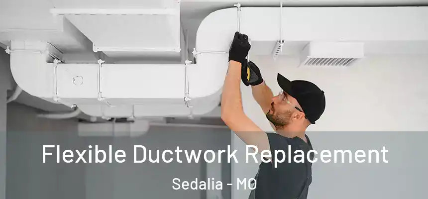 Flexible Ductwork Replacement Sedalia - MO